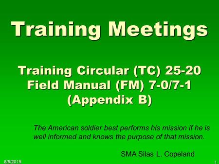 Training Meetings Training Circular (TC) 25-20 Field Manual (FM) 7-0/7-1 (Appendix B) The American soldier best performs his mission if he is well informed.