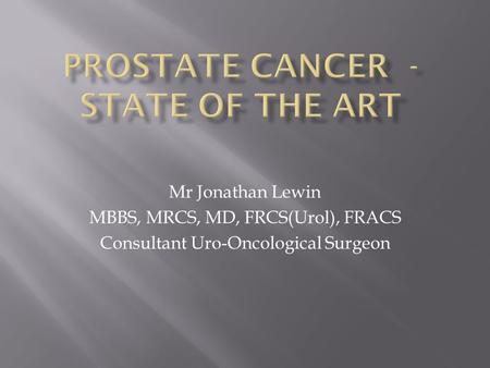 Mr Jonathan Lewin MBBS, MRCS, MD, FRCS(Urol), FRACS Consultant Uro-Oncological Surgeon.