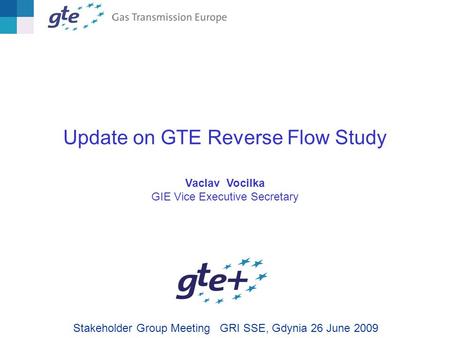 Update on GTE Reverse Flow Study Vaclav Vocilka GIE Vice Executive Secretary Stakeholder Group Meeting GRI SSE, Gdynia 26 June 2009.