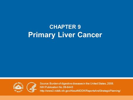 CHAPTER 9 Primary Liver Cancer Source: Burden of digestive diseases in the United States, 2008. NIH Publication No. 09-6443