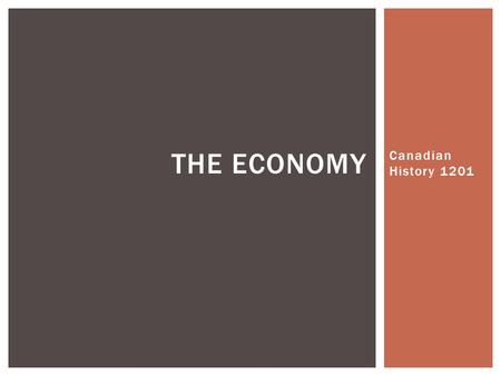 Canadian History 1201 THE ECONOMY.  Natural Resources and Foreign Trade were important parts of Canada’s economy  There was a shift to include a stronger.