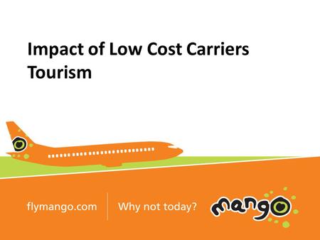 Impact of Low Cost Carriers Tourism. Fundamentals of Low Cost Aviation Simplicity reduces cost Uniformity and consistency drives operating efficiencies.