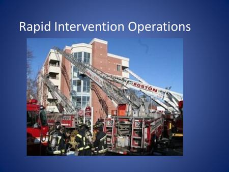 Rapid Intervention Operations. This is an overview of Rapid intervention Operations at every fire. This class does not teach skills but instead reviews.