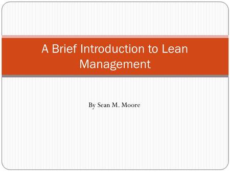 A Brief Introduction to Lean Management By Sean M. Moore.