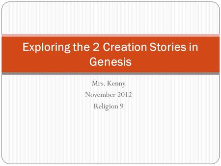 Mrs. Kenny November 2012 Religion 9 Exploring the 2 Creation Stories in Genesis.