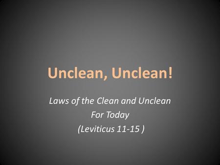Unclean, Unclean! Laws of the Clean and Unclean For Today (Leviticus 11-15 )