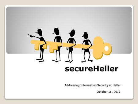 Addressing Information Security at Heller October 16, 2013 secureHeller.