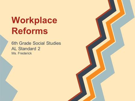 Workplace Reforms 6th Grade Social Studies AL Standard 2 Ms. Frederick.