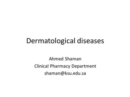 Dermatological diseases Ahmed Shaman Clinical Pharmacy Department