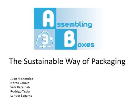 The Sustainable Way of Packaging Juan Menendez Nerea Zabalo Safa Bataineh Rodrigo Tapia Lander Sagarna.