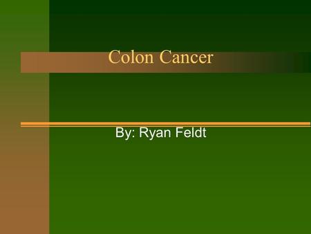 Colon Cancer Colon Cancer By: Ryan Feldt What is Colon Cancer? What is Colon Cancer? n A disease in which cancer cells are found in the tissue of the.