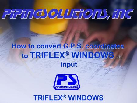 TRIFLEX ® WINDOWS How to convert G.P.S. coordinates to TRIFLEX ® WINDOWS input.