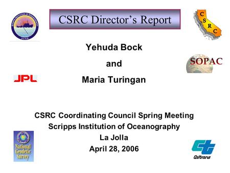 CSRC Director’s Report Yehuda Bock and Maria Turingan CSRC Coordinating Council Spring Meeting Scripps Institution of Oceanography La Jolla April 28, 2006.