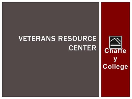 Chaffe y College VETERANS RESOURCE CENTER.  Serves approximately 19,000 FTE  Approximately 400 student veterans  Approximately 40,000 Veterans in District.
