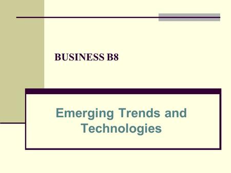 BUSINESS B8 Emerging Trends and Technologies. 2 Learning Outcomes 1. Identify the trends that will have the greatest impact on future business 2. Identify.