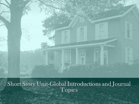 Short Story Unit-Global Introductions and Journal Topics.
