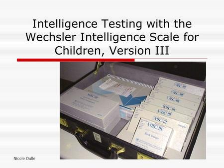 Intelligence Testing with the Wechsler Intelligence Scale for Children, Version III Nicole Dulle.