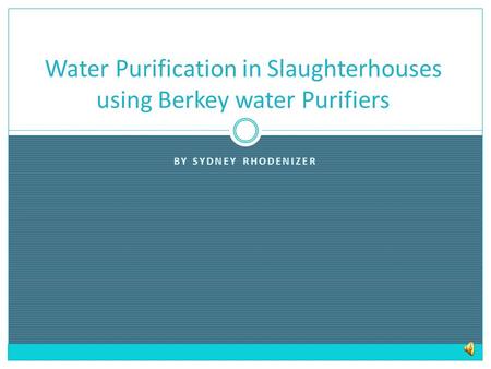 BY SYDNEY RHODENIZER Water Purification in Slaughterhouses using Berkey water Purifiers.