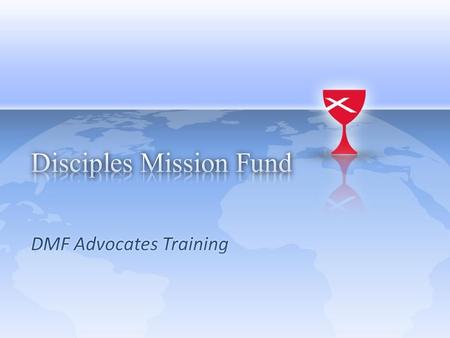 History of Disciples Mission Fund (DMF) 1909 International Convention – Approved two committees to create a unified funding system – Worked independently.