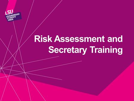 Risk Assessment and Secretary Training. Secretary Write and send general notices to the society Notifies members about General meetings Liaises with Societies.