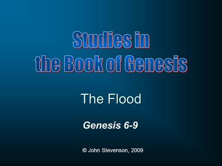 The Flood Studies in the Book of Genesis Genesis 6-9