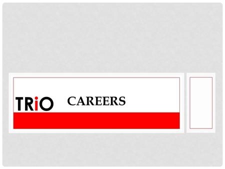TRiO CAREERS. FIND YOUR PATH It is important to remember when developing a career path is that you are in charge of the journey. You must create your.