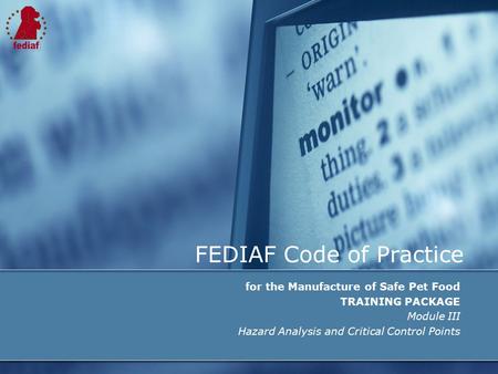 FEDIAF Code of Practice for the Manufacture of Safe Pet Food TRAINING PACKAGE Module III Hazard Analysis and Critical Control Points.