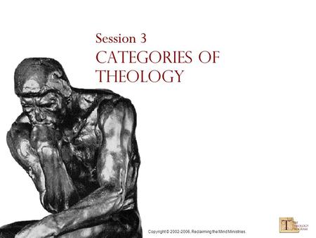 Copyright © 2002-2006, Reclaiming the Mind Ministries. Session 3 Categories of Theology.