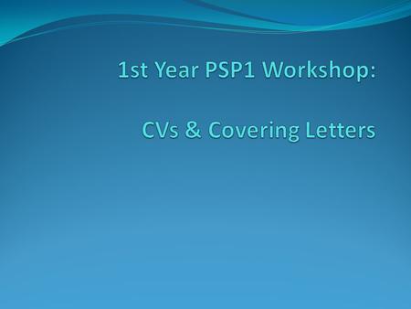 Guidance on CVs & covering letters in Placement Booklet and on PSP1 Bb site https://shuspace.shu.ac.uk/webapps/portal/frameset.j sp https://shuspace.shu.ac.uk/webapps/portal/frameset.j.