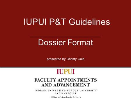 IUPUI P&T Guidelines Dossier Format presented by Christy Cole