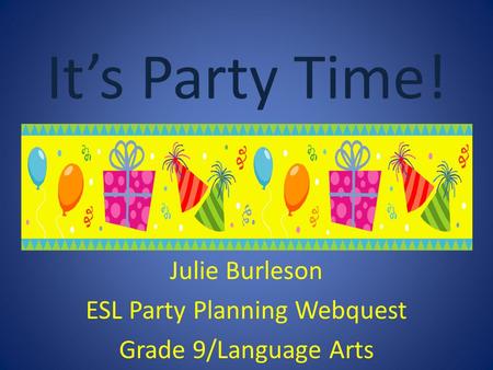 Julie Burleson ESL Party Planning Webquest Grade 9/Language Arts