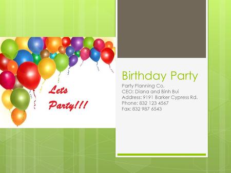 Birthday Party Party Planning Co. CEO: Diana and Binh Bui Address: 9191 Barker Cypress Rd. Phone: 832 123 4567 Fax: 832 987 6543.