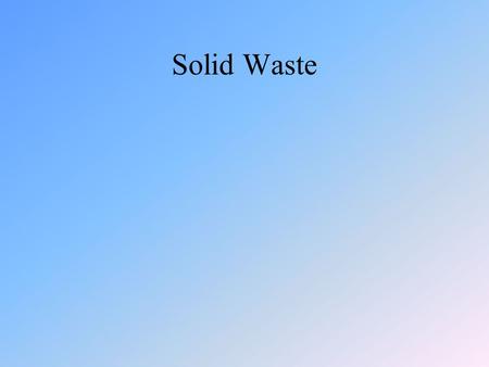Solid Waste. Consumption for Average U.S. Citizen over a 70 year life span 623 tons coal, oil, natural gas 613 tons sand, gravel, stone 26 million gallons.