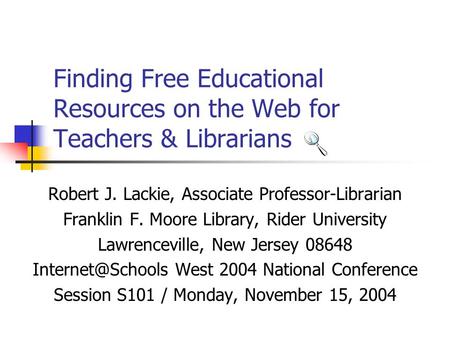 Finding Free Educational Resources on the Web for Teachers & Librarians Robert J. Lackie, Associate Professor-Librarian Franklin F. Moore Library, Rider.