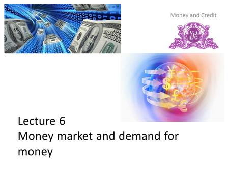 Lecture 6 Money market and demand for money Money and Credit.