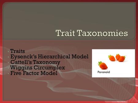 Traits Eysenck’s Hierarchical Model Cattell’s Taxonomy Wiggins Circumplex Five Factor Model.