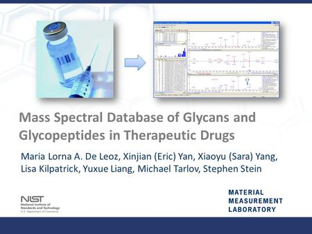 Material Measurement Laboratory Mass Spectral Database of Glycans and Glycopeptides in Therapeutic Drugs Maria Lorna A. De Leoz, Xinjian (Eric) Yan, Xiaoyu.