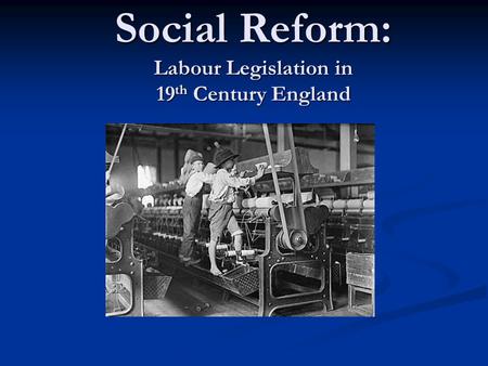 Social Reform: Labour Legislation in 19th Century England