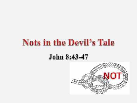 Many tales – All lies! John 8:44 Devil: Slanderer, accuser Satan: Adversary 2.