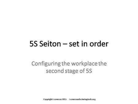 5S Seito, 5S Set in Order; for customized or editable versions of this slideshow contact through Leanmanufacturingtools.org For an Editable or Customized.