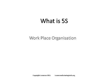 What is 5S; For Editable Slides Contact through Leanmanufacturingtools.org For Editable Slides Contact Through Leanmanufacturingtools.org.