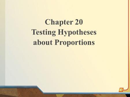 Chapter 20 Testing Hypotheses about Proportions 1.