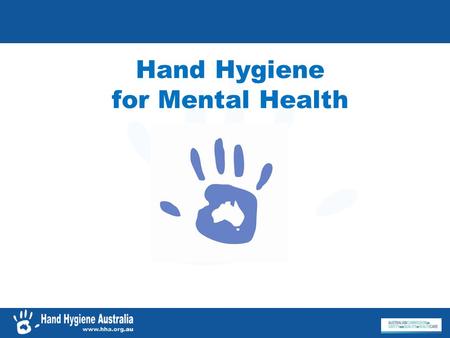 Hand Hygiene for Mental Health. 5 Moments for Hand Hygiene National Hand Hygiene Initiative was instigated by the Australian Commission for Safety and.