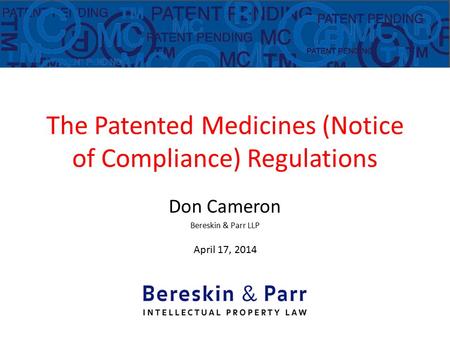 The Patented Medicines (Notice of Compliance) Regulations Don Cameron Bereskin & Parr LLP April 17, 2014.