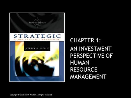 CHAPTER 1: AN INVESTMENT PERSPECTIVE OF HUMAN RESOURCE MANAGEMENT CHAPTER 1: AN INVESTMENT PERSPECTIVE OF HUMAN RESOURCE MANAGEMENT Copyright © 2005 South-Western.