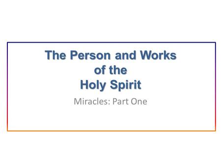 The Person and Works of the Holy Spirit Miracles: Part One.