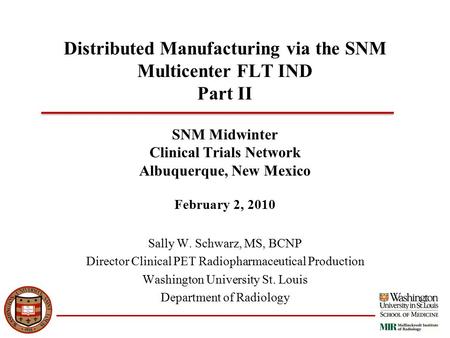 Distributed Manufacturing via the SNM Multicenter FLT IND Part II SNM Midwinter Clinical Trials Network Albuquerque, New Mexico February 2, 2010 Sally.