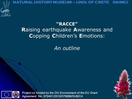 “RACCE” Raising earthquake Awareness and Copping Children’s Emotions: An outline NATURAL HISTORY MUSEUM – UNIV. OF CRETE (NHMC) Project co funded by the.