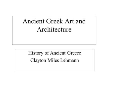 Ancient Greek Art and Architecture History of Ancient Greece Clayton Miles Lehmann.