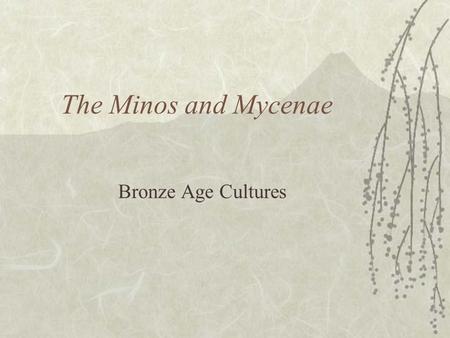 The Minos and Mycenae Bronze Age Cultures.